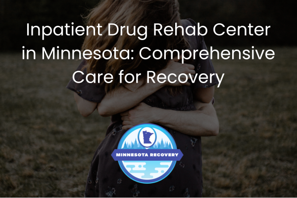 Inpatient Drug Rehab Center in Minnesota